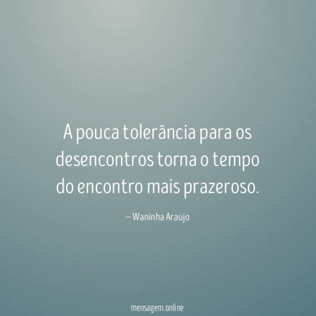A pouca tolerância para os desencontros torna