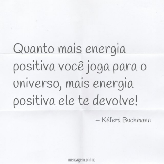 Quanto mais energia positiva você joga para o universo