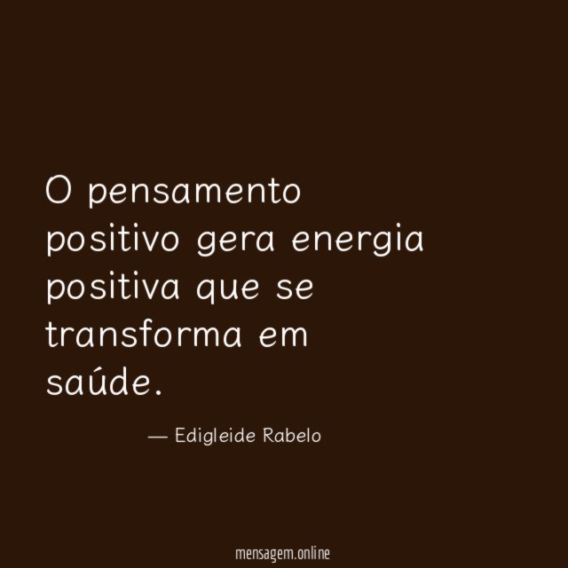 O pensamento positivo gera energia positiva que se transforma em saúde