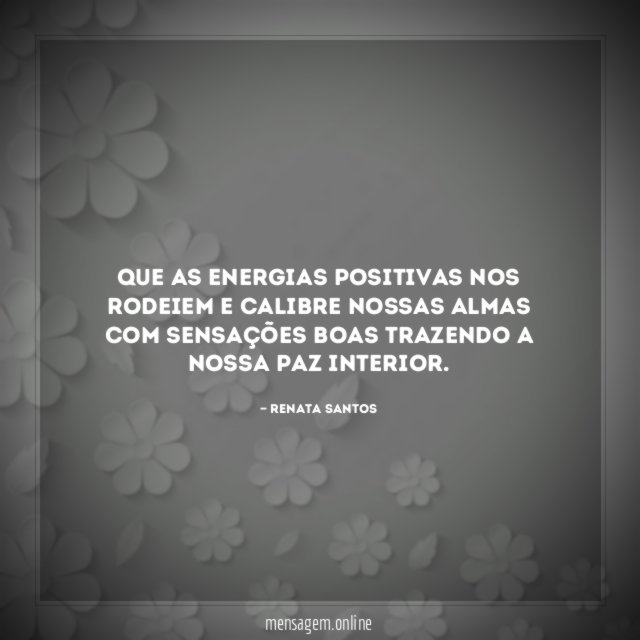 Que as energias positivas nos rodeiem e calibre