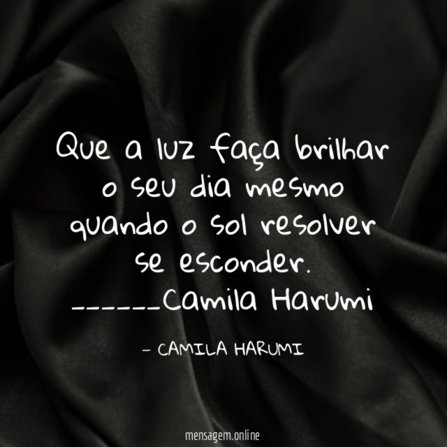 Que a luz faça brilhar o seu dia mesmo quando o sol resolver se esconder.