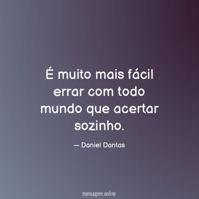 É muito mais fácil errar com todo mundo que acertar sozinho