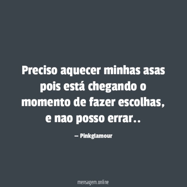Preciso aquecer minhas asas pois está chegando o momento de fazer escolhas