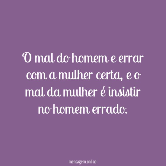 O mal do homem e errar com a mulher certa