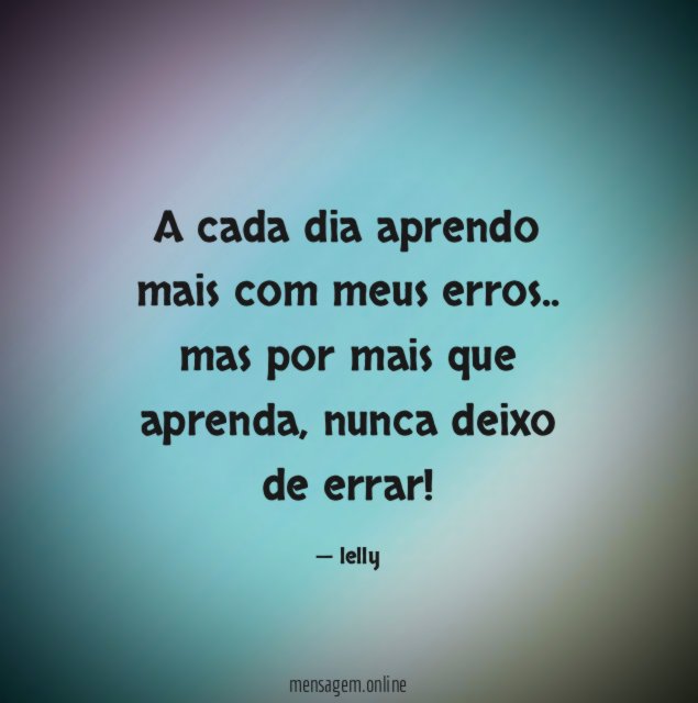 A cada dia aprendo mais com meus erros