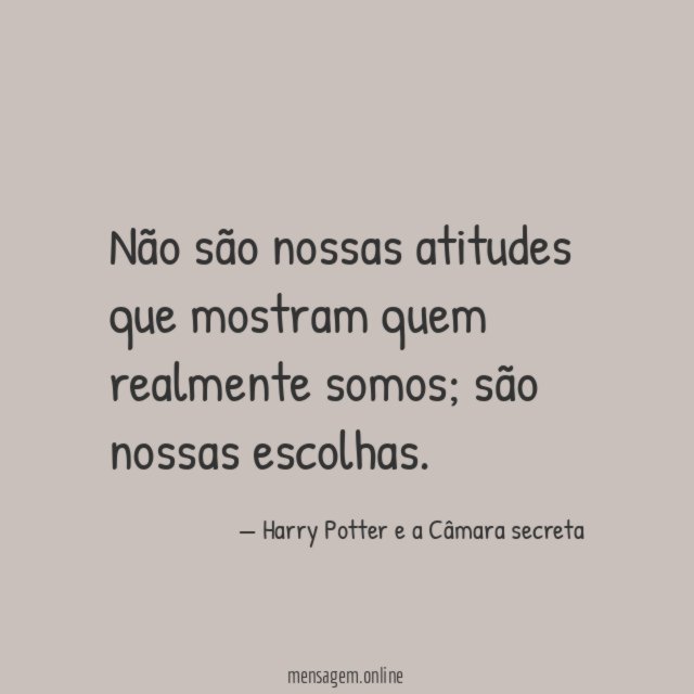 Não são nossas atitudes que mostram quem realmente somos