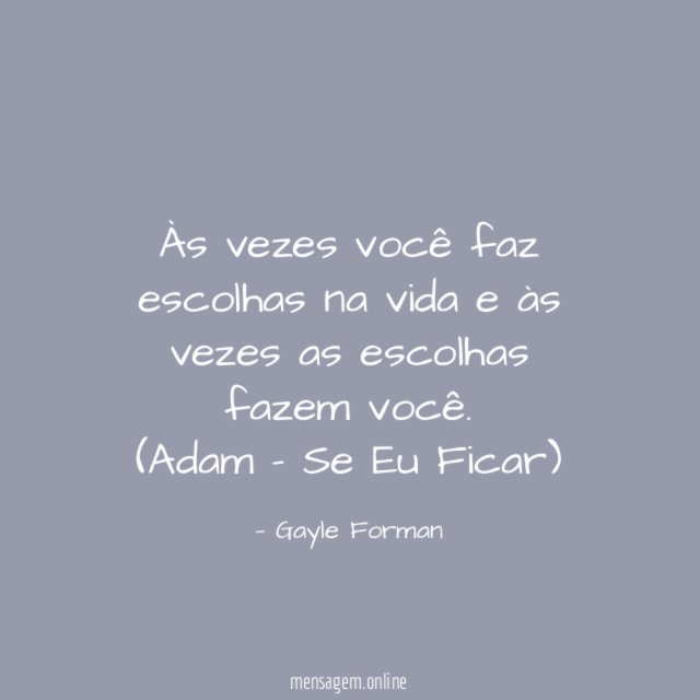 Às vezes você faz escolhas na vida e às vezes as escolhas fazem você.
