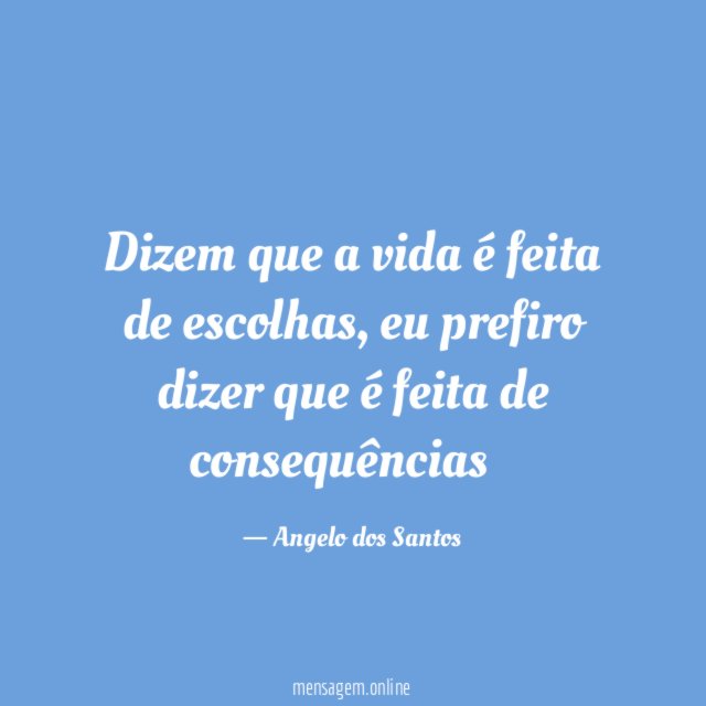 Dizem que a vida é feita de escolhas
