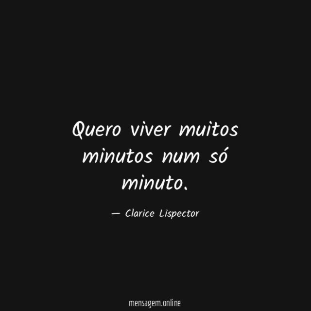 Quero viver muitos minutos num só minuto