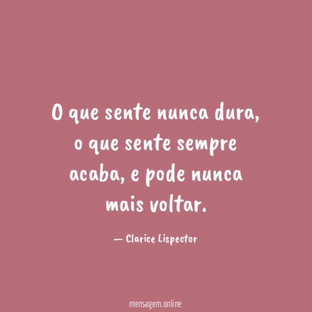 O que sente nunca dura