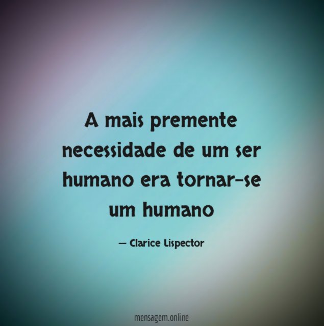 A mais premente necessidade de um ser humano era tornar-se um humano