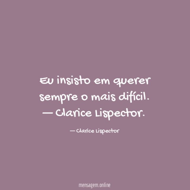 Eu insisto em querer sempre o mais difícil