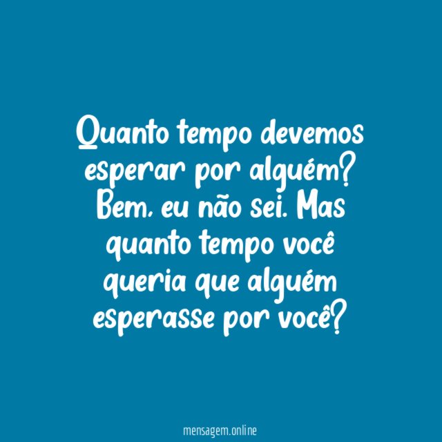 Quanto tempo devemos esperar por alguém
