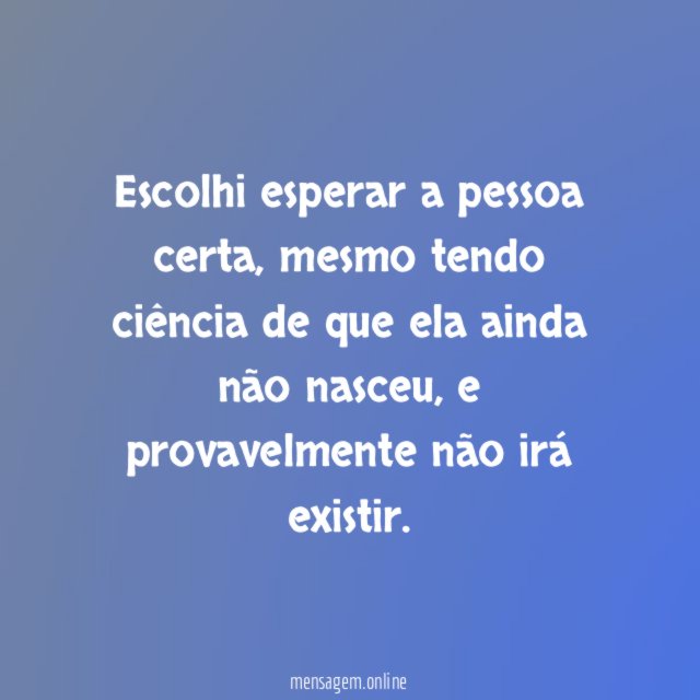 Escolhi esperar a pessoa certa