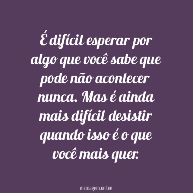 É difícil esperar por algo que você sabe
