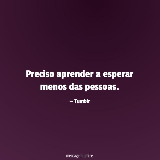 Preciso aprender a esperar menos das pessoas