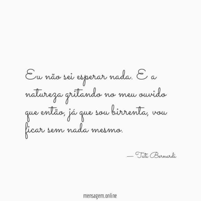 Eu não sei esperar nada