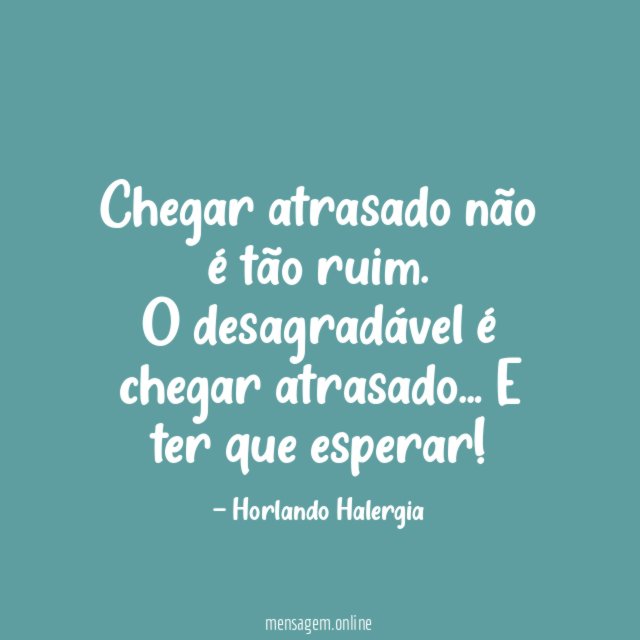Chegar atrasado não é tão ruim