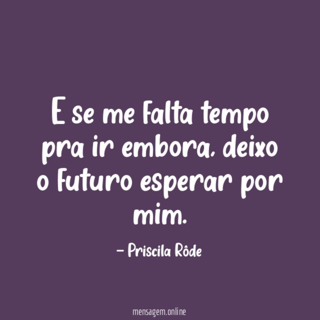 E se me falta tempo pra ir embora