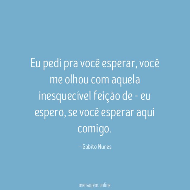 Eu pedi pra você esperar