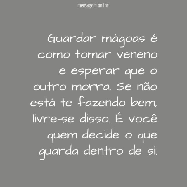 Guardar mágoas é como tomar veneno e esperar que o outro morra