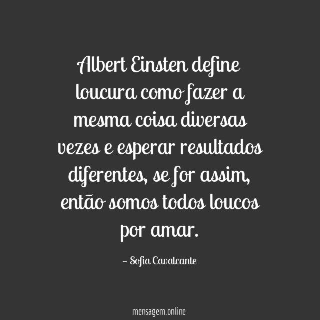 Albert Einsten define loucura como fazer a mesma