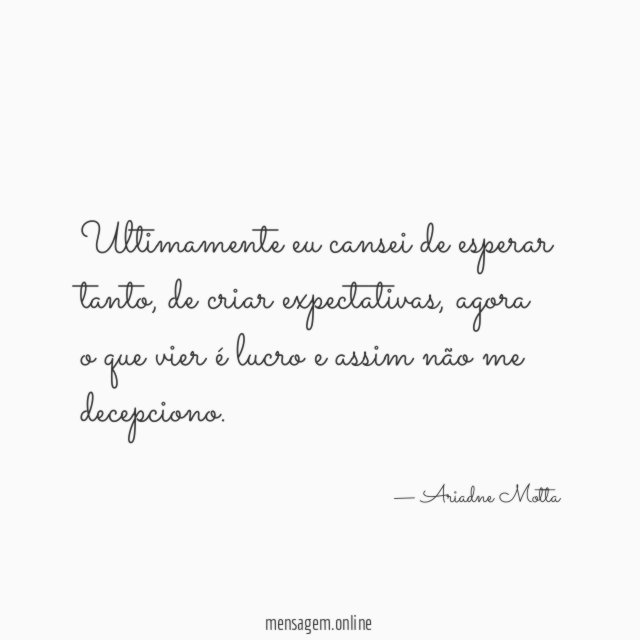 Ultimamente eu cansei de esperar tanto