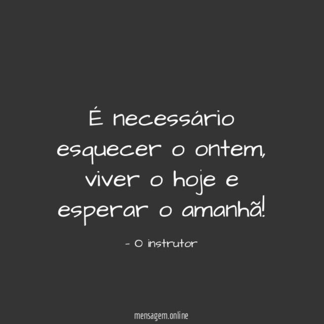É necessário esquecer o ontem