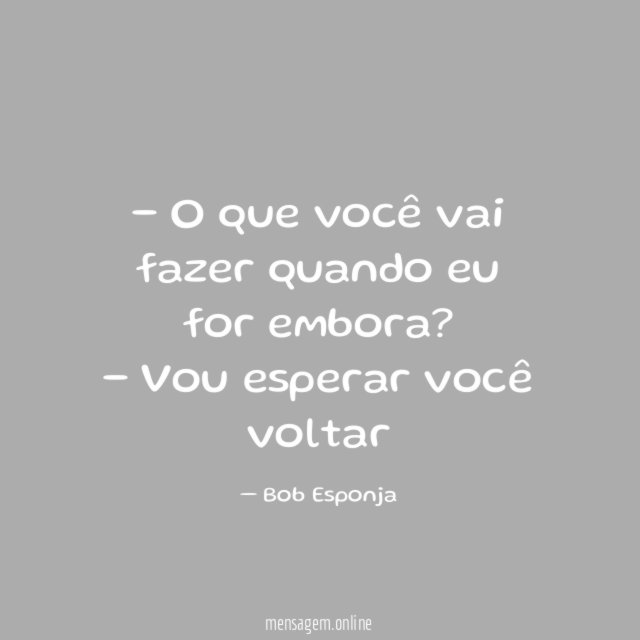 O que você vai fazer quando eu for embora