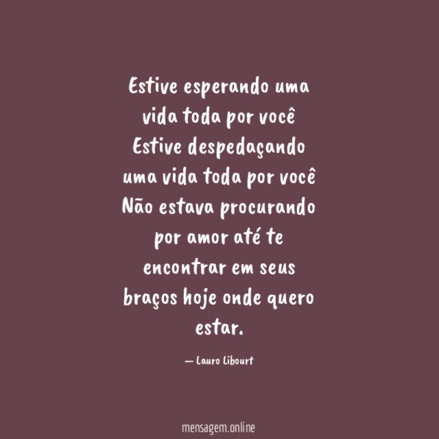 Estive esperando uma vida toda por você Estive despedaçando