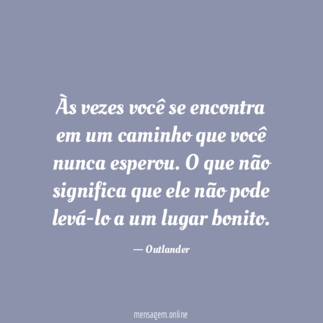 Às vezes você se encontra em um caminho que você nunca esperou