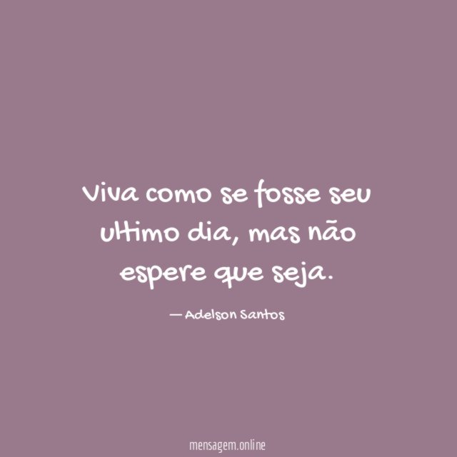 Viva como se fosse seu ultimo dia