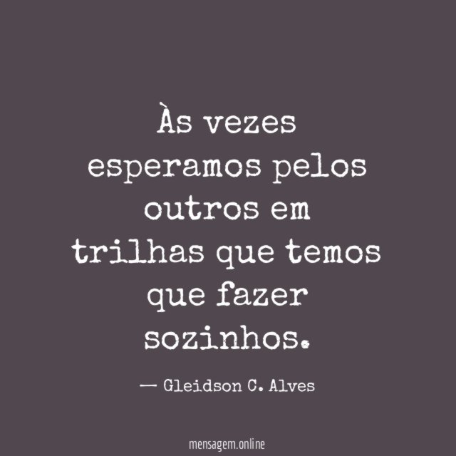Às vezes esperamos pelos outros em trilhas que temos que fazer sozinhos