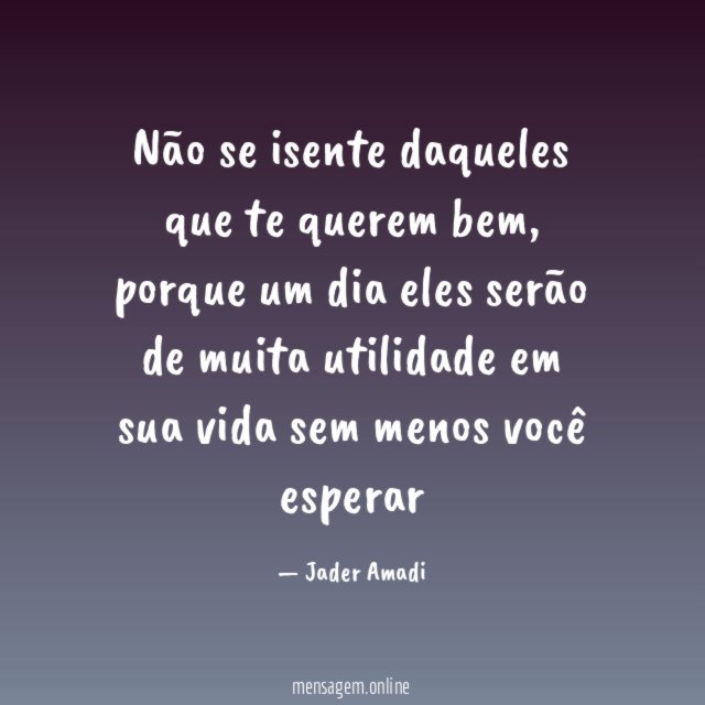 Não se isente daqueles que te querem bem