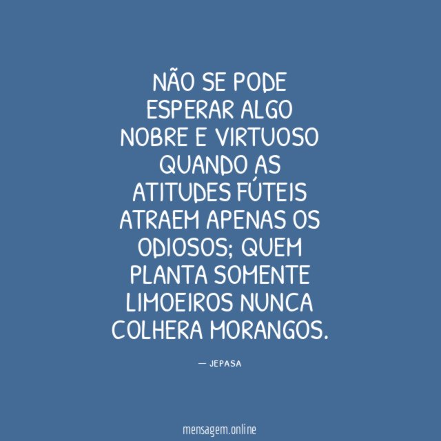 Não se pode esperar algo nobre e virtuoso