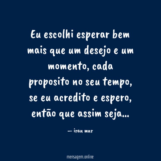 Eu escolhi esperar bem mais que um desejo e um momento