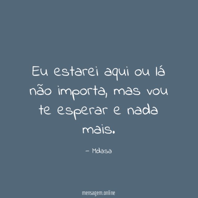 Eu estarei aqui ou lá não importa