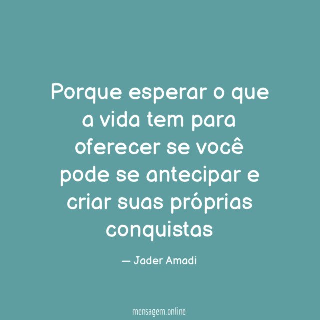 Porque esperar o que a vida tem para