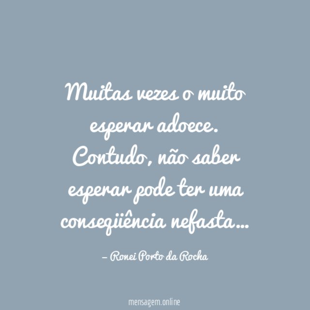 Muitas vezes o muito esperar adoece