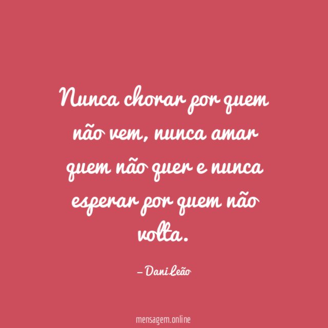 Nunca chorar por quem não vem