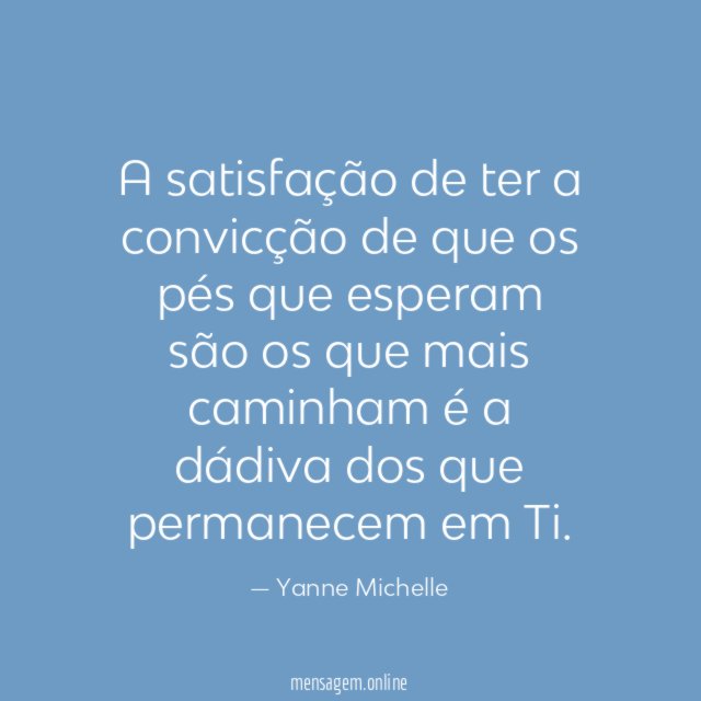 A satisfação de ter a convicção de que