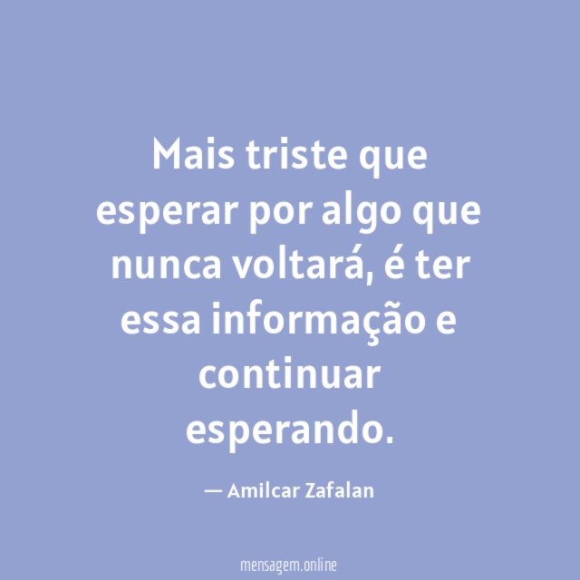 Mais triste que esperar por algo que nunca voltará