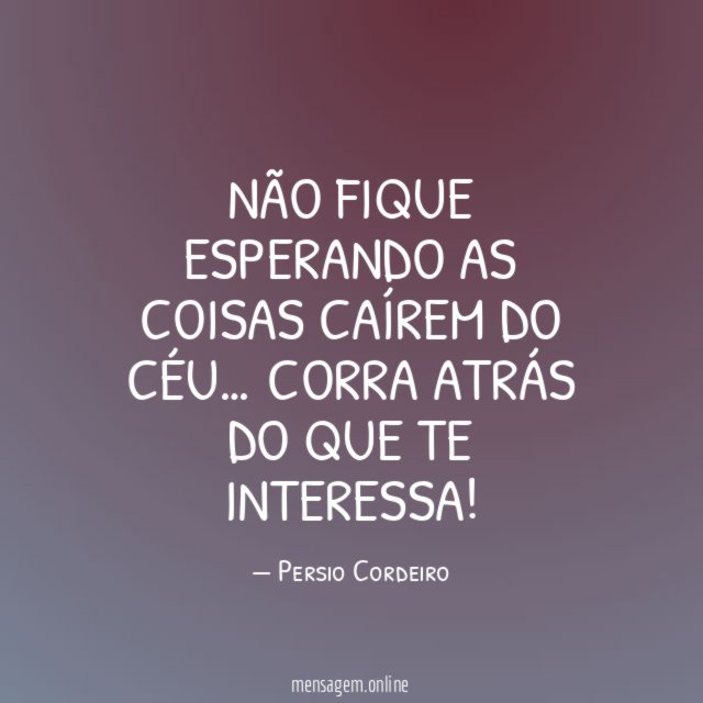 Não fique esperando as coisas caírem do céu