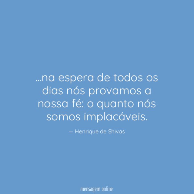na espera de todos os dias nós provamos a nossa fé
