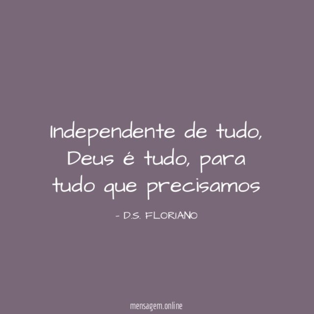 Independente de tudo