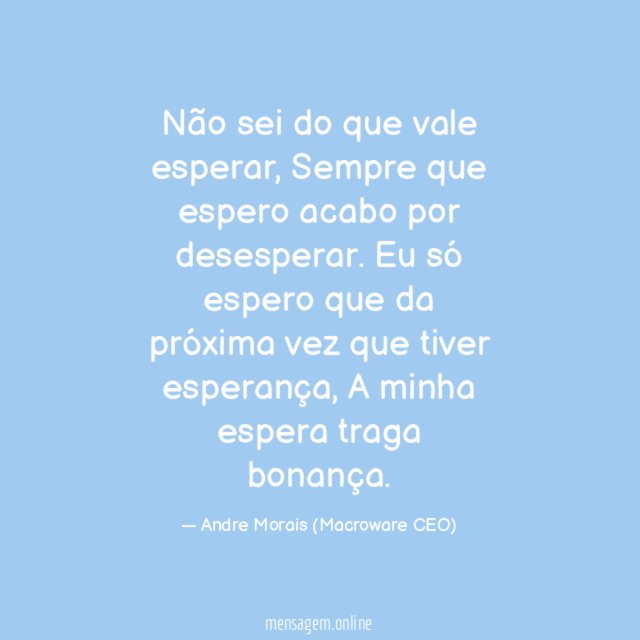 Não sei do que vale esperar