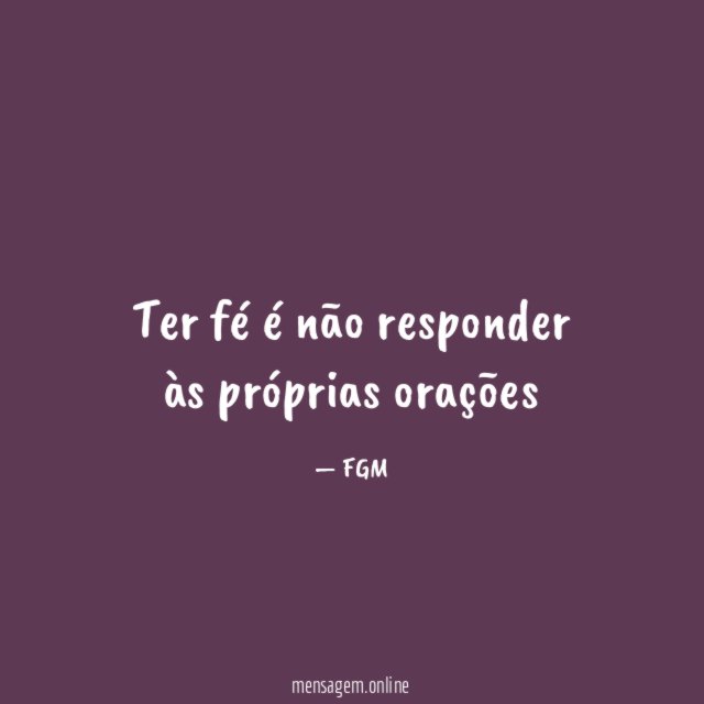 Ter fé é não responder às próprias orações