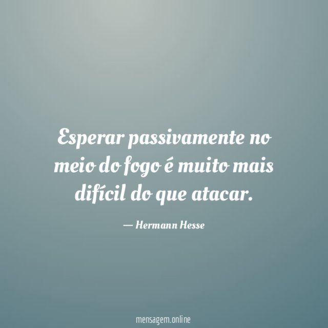 Esperar passivamente no meio do fogo é muito