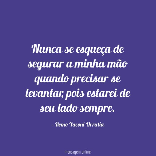 Nunca se esqueça de segurar a minha mão