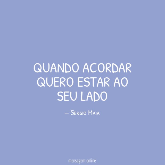 Quando acordar quero estar ao seu lado"